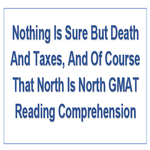 Nothing Is Sure But Death And Taxes And Of Course That North Is North GMAT Reading Comprehension